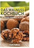 Das Walnuss Kochbuch: Die besten Walnuss Rezepte